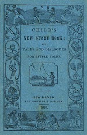 [Gutenberg 10981] • Child's New Story Book; / Or, Tales and Dialogues for Little Folks